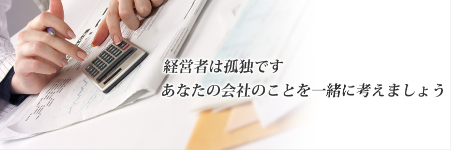 経営者は孤独です。あなたの会社のことを一緒に考えましょう